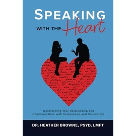 Speaking with the Heart: Transforming Your Relationship and Communication with Compassion and Connection