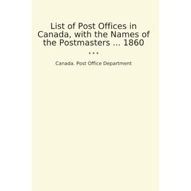 List of Post Offices in Canada, with the Names of the Postmasters ... 1860 (Classic Books)