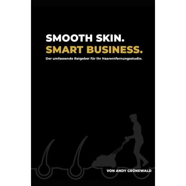 Smooth Skin. Smart Business.: Erfolg in der Haarentfernungsbranche: Der umfassende