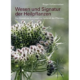 Wesen und Signatur der Heilpflanzen: Die Gestalt als Schlüssel zur Heilkraft der Pflanzen