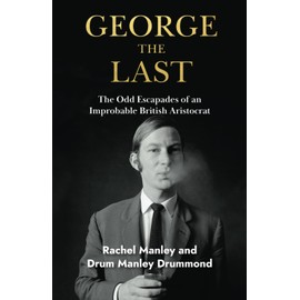 George The Last: The Odd Escapades of an Improbable British Aristocrat