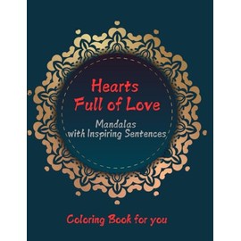 "Hearts Full of Love” Mandalas with Inspiring Sentences: Discover the magic of love in colors. For teenagers and adults. women and men. For lovers and seekers. For Valentine's Day and every day.