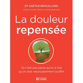 La douleur repensée: Ce n'est pas parce qu'on a mal qu'on doit nécessairement souffrir