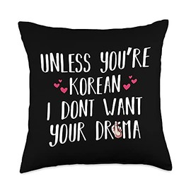 Unless You're Korean I Don't Want Your Drama Culture Lover Throw Pillow