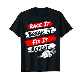 Race It Break It Fix It Repeat - Funny Race car Lovers T-Shirt