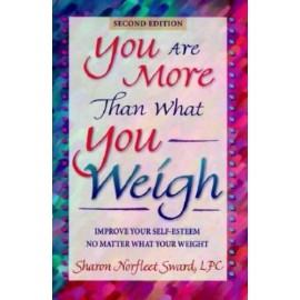You Are More Than What You Weigh: Improve Your Self-Esteem Sharon Norfleet Sword
