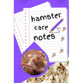 Hamster Care Notes: Customized Kid-Friendly & Easy to Use, Daily Hamster Log Book to Look After All Your Small Pet's Needs. Great For Recording Feeding, Water, Cleaning & Hamster Activities.