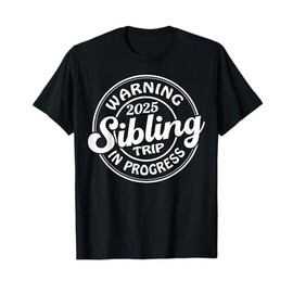 Warning 2025 Sibling Trip In Progress Family Reunion T-Shirt