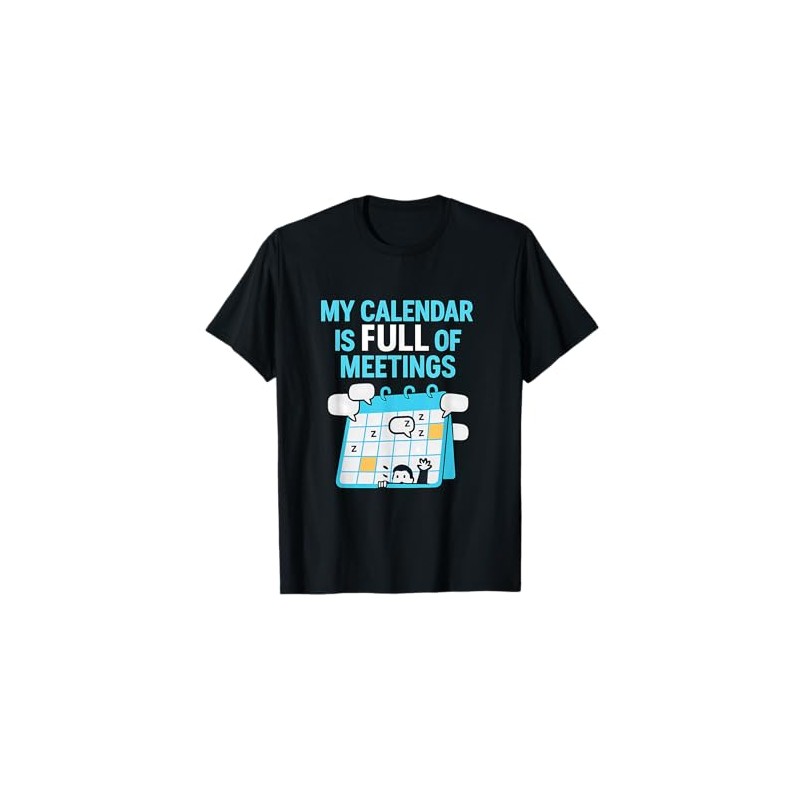 My Calendar Is Full Of Meetings Office Humor T-Shirt