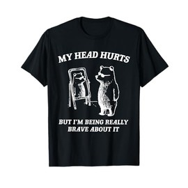 My Head Hurts But I'm Being Brave About It T-Shirt