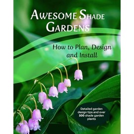 Awesome Shade Gardens: How to Plan, Design and Install