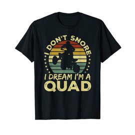 Funny Four Wheeler Quad I Don't Snore I Dream I'm A Quad ATV T-Shirt