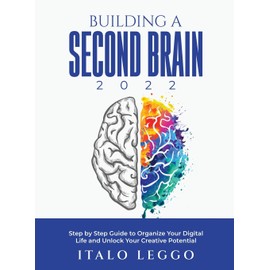 Building a Second Brain 2022: Step by Step Guide to Organize Your Digital Life and Unlock Your Creative Potential