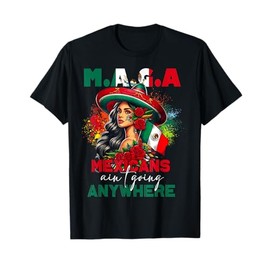 MAGA Mexicans Ain't Going Anywhere Mexican Pride Mexico T-Shirt