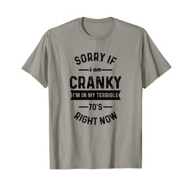Sorry If I Am Cranky I'm In My Terrible 70'S Right Now Funny T-Shirt