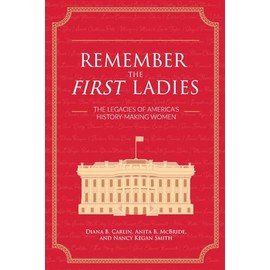 Remember the First Ladies: The Legacies of America's History-Making Women