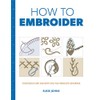 How to Embroider: Techniques and Projects for the Complete Beginner