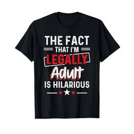 The Fact That I'm Legally Adult Is Hilarious 18th Birthday T-Shirt