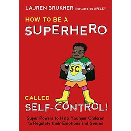 How to Be a Superhero Called Self-Control!: Super Powers to Help Younger Children to Regulate Their Emotions and Senses