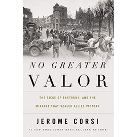No Greater Valor: The Siege of Bastogne and the Miracle That Sealed Allied Victory
