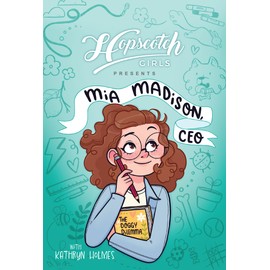 Hopscotch Girls Presents: Mia Madison, CEO (Volume 1)