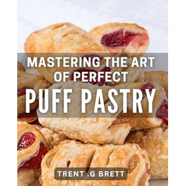 Mastering the Art of Perfect Puff Pastry: Unlocking the Techniques for Flawless Puff Pastry Every Time