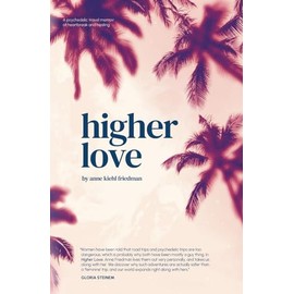 Higher Love: A Psychedelic Travel Memoir of Heartbreak and Healing