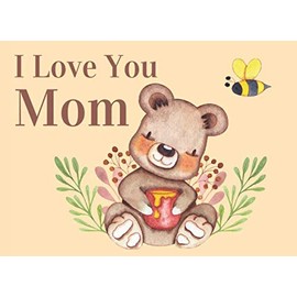 I Love You Mom: What I Love About You By Me Book Gift For Mom. Cute Honey Bees and Bear Illustrations Throughout.