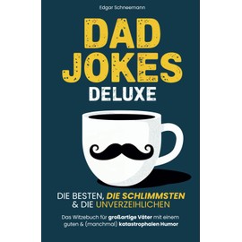 Dad Jokes Deluxe: Die besten, die schlimmsten & die unverzeihlichen | Das Witzebuch für großartige Väter mit einem guten & (manchmal) katastrophalen Humor