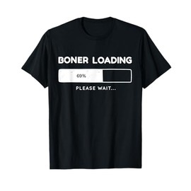 Boner Loading Please Wait Adult Humor Funny Men's Boner T-Shirt