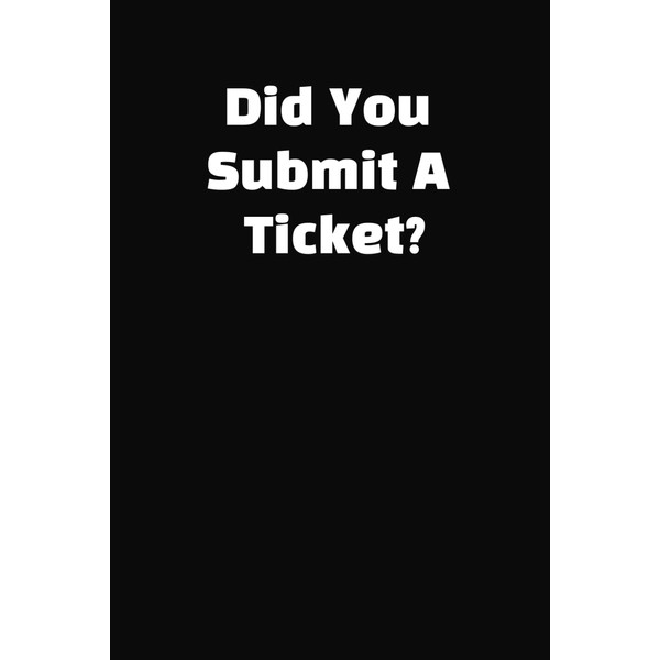 Did You Submit A Ticket?: 6 x 9 Blank College