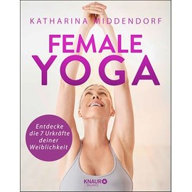 Female Yoga: Entdecke die 7 Urkräfte deiner Weiblichkeit