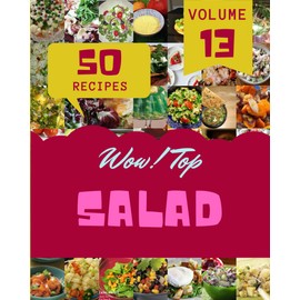 Wow! Top 50 Salad Recipes Volume 13: Best-ever Salad Cookbook for Beginners