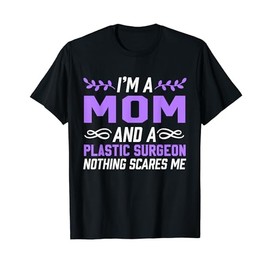I'm A Mom & Plastic Surgeon Nothing Scares Me T-Shirt