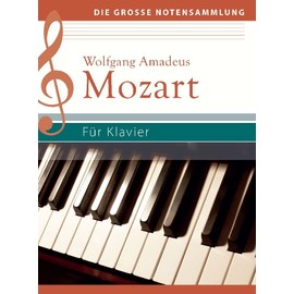 Wolfgang Amadeus Mozart - Für Klavier: Klaviernoten: Klaviernoten (Die große Notensammlung)