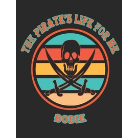 The Pirate's Life For Me Bodie: 8.5x11. 110 page. Wide Rule. Funny Pirate Vintage Skull Crossbone Sword journal composition book (Notebook School Office Supplies)