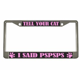 NCAT Tell Your Cat I said PSPSPSPS Metal Auto License Plate Frame Car Tag Holder