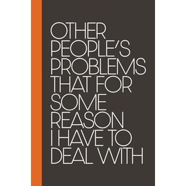 Other People's Problems That for Some Reason I Have to Deal With: Funny Lined Notebook for Helpers, Office Warriors, and Everyday Problem-Solvers | Perfect Gag Gift for Coworkers, Friends, and Family