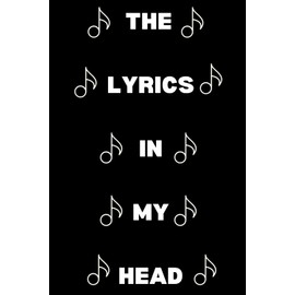 Lyrics In My Head: Blank Lined Journal/Notebook Gift for Songwriters, Lyricists, Music Lovers, Teachers, Musicians, Singers ,Composers and Students