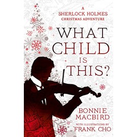 What Child is This?: Inspired by Conan Doyle’s ‘The Blue Carbuncle’, Sherlock Holmes solves two brand new Christmas mysteries in Victorian London (A Sherlock Holmes Adventure) (Book 5)
