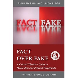 Fact over Fake: A Critical Thinker's Guide to Media Bias and Political Propaganda (Thinker's Guide Library)