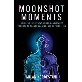 Moonshot Moments: Ushering in the Next Human Renaissance Through AI, Transhumanism, and Psychedelics