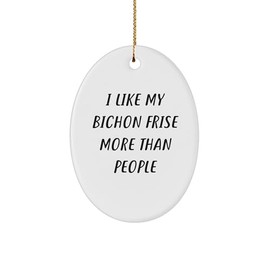 Inspirational Gifts for Bichon Frise Dog Lovers - I Like My Bichon Frise More Than People Funny Oval Ornament, Unique Christmas Unique Gifts for Pet Owners, White MDF Durable Ornament with Gold Cord