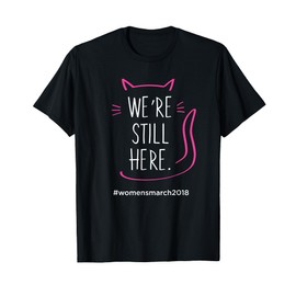 We're Still Here Women's March 2018 Pussyhat Cat T-Shirt T-Shirt