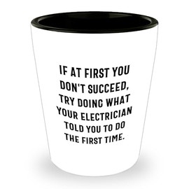 Funny Electrician Gifts, Electrician Shot Glass, If At First You Don't Succeed, Try Doing What Your Electrician Told You To Do The First Time, Christmas Unique Gifts, Gifts from Men to Electrician
