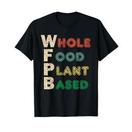 WFPB T-shirt Whole Food Plant Based Diet T-shirt Gift T-Shirt