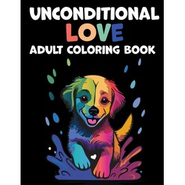 Unconditional Love - Dogs Coloring Book For Adults: The Dog Lovers' Coloring Book: 40 Beautiful Illustrations to Relax, Relieve Stress, and Spark Creativity. Unwind and Find Your Inner Calm.