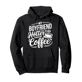 My Boyfriend Is Hotter Than My Coffee Funny Girlfriend Girls Pullover Hoodie