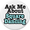 Ask Me About Square Dancing 1.25" Pinback Button Badge /