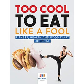 Too Cool to Eat Like a Fool | Fitness, Health and Food Diary Journal